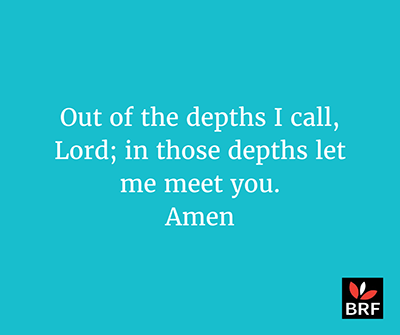 Out of the depths I call, Lord; in those depths let me meet you. Amen