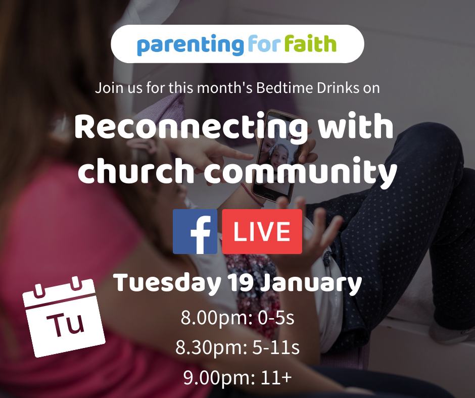Bedtime drinks - reconnecting with church community Facebook live, Tuesday 19 January. 8.00 pm for parents of 0-5s, 8.30 pm for parents of 5-11s, 9.00 pm for parents of 11+